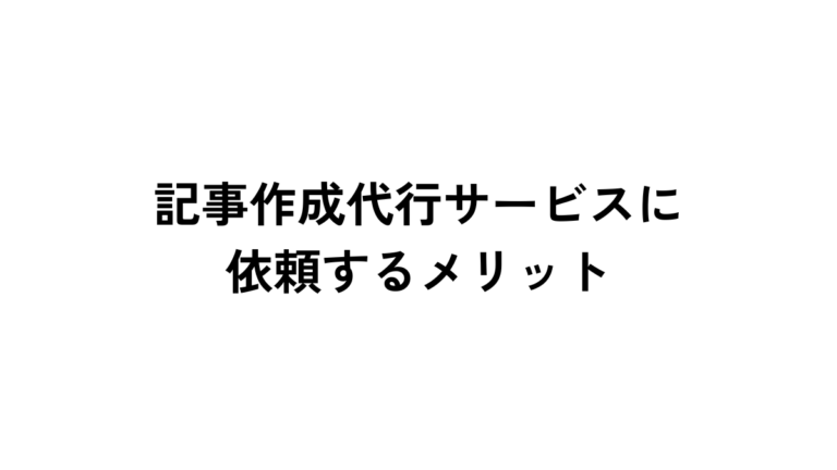 記事作成代行サービスに依頼するメリット